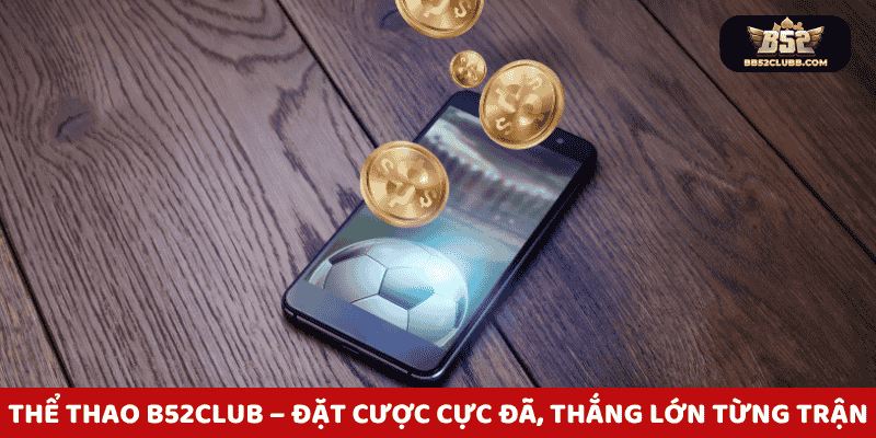 Thể thao B52 Club nổi lên như một điểm đến giải trí hàng đầu